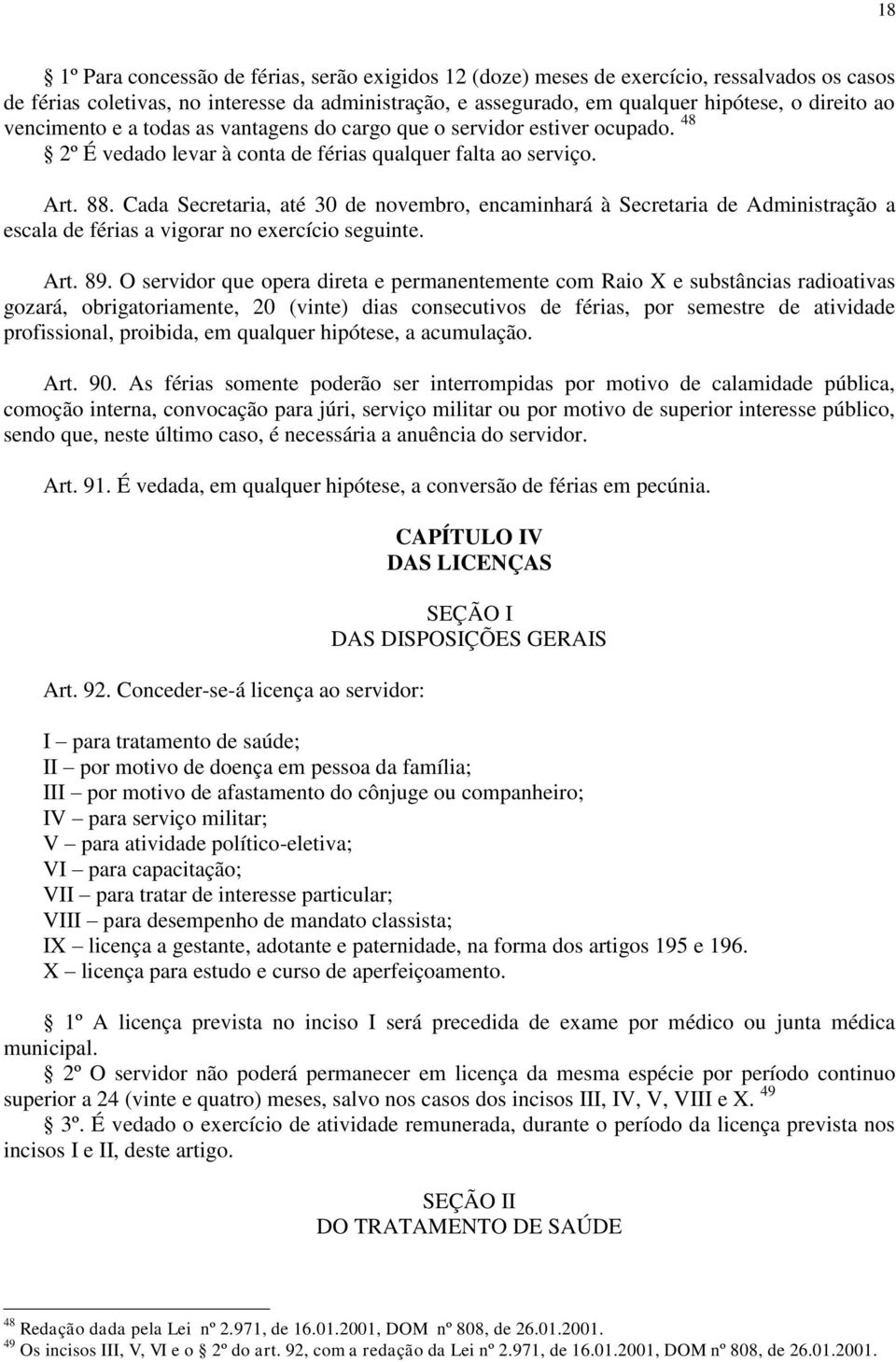 Cada Secretaria, até 30 de novembro, encaminhará à Secretaria de Administração a escala de férias a vigorar no exercício seguinte. Art. 89.