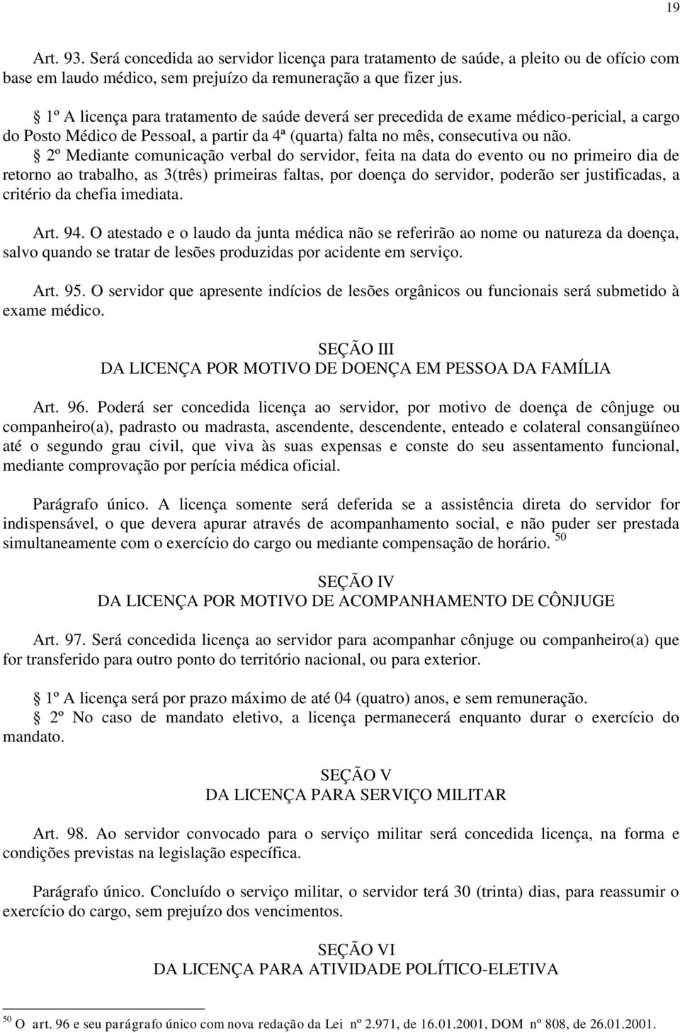 2º Mediante comunicação verbal do servidor, feita na data do evento ou no primeiro dia de retorno ao trabalho, as 3(três) primeiras faltas, por doença do servidor, poderão ser justificadas, a