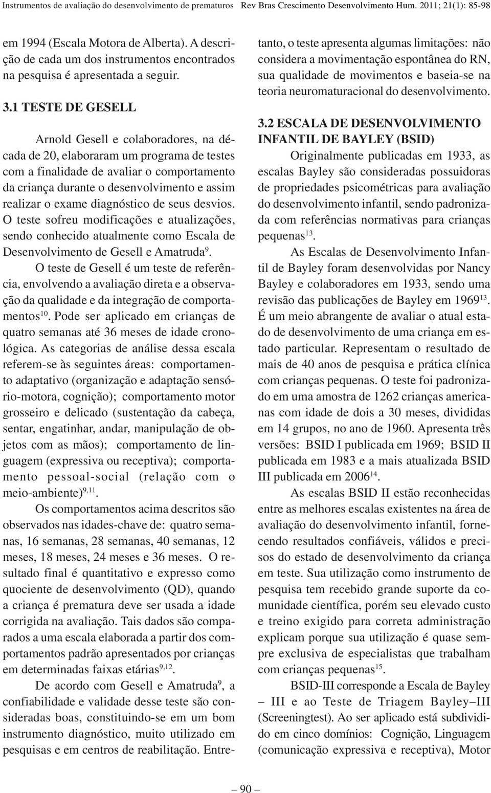 exame diagnóstico de seus desvios. O teste sofreu modificações e atualizações, sendo conhecido atualmente como Escala de Desenvolvimento de Gesell e Amatruda 9.