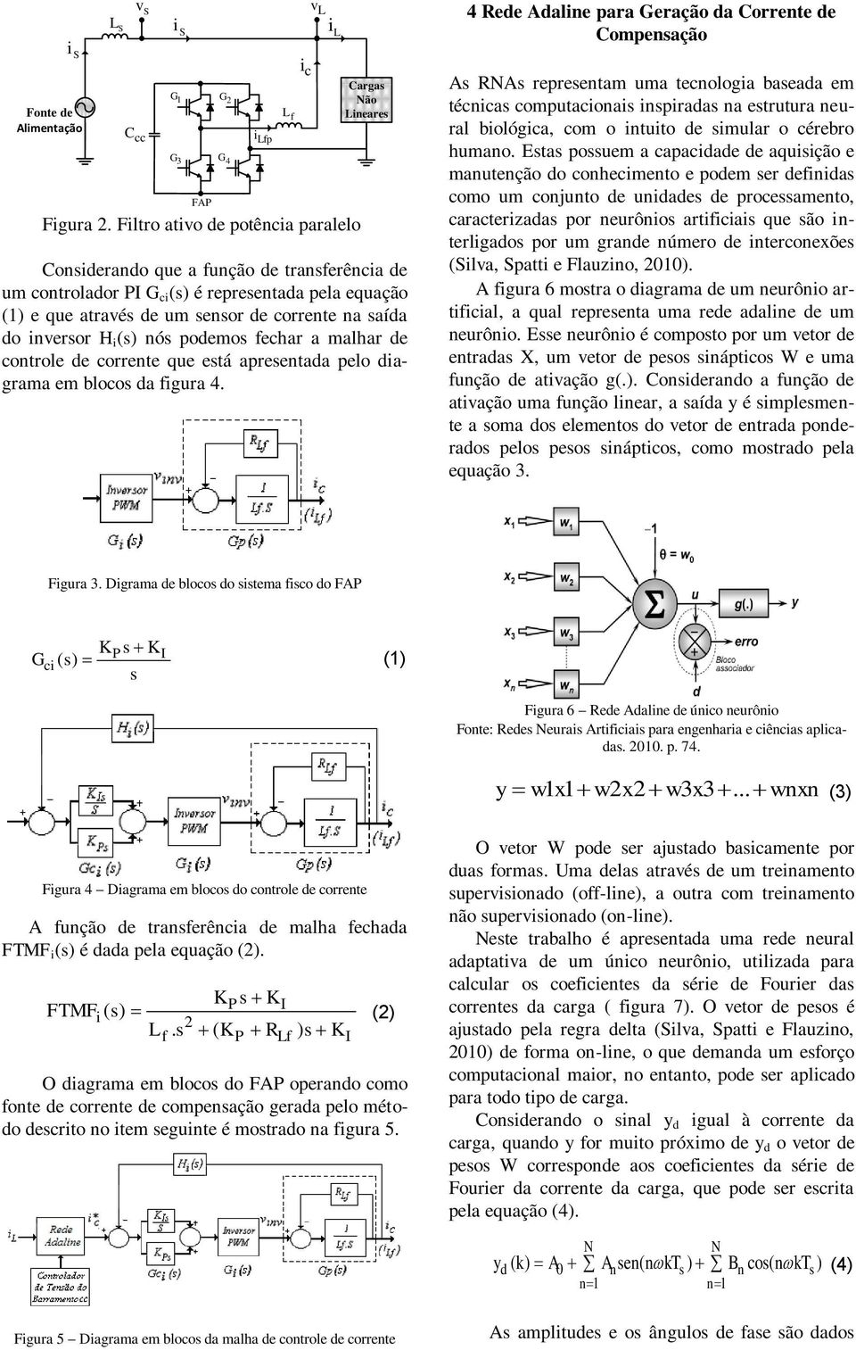 na saída do inversor H i (s) nós podemos fechar a malhar de controle de corrente que está apresentada pelo diagrama em blocos da figura 4.