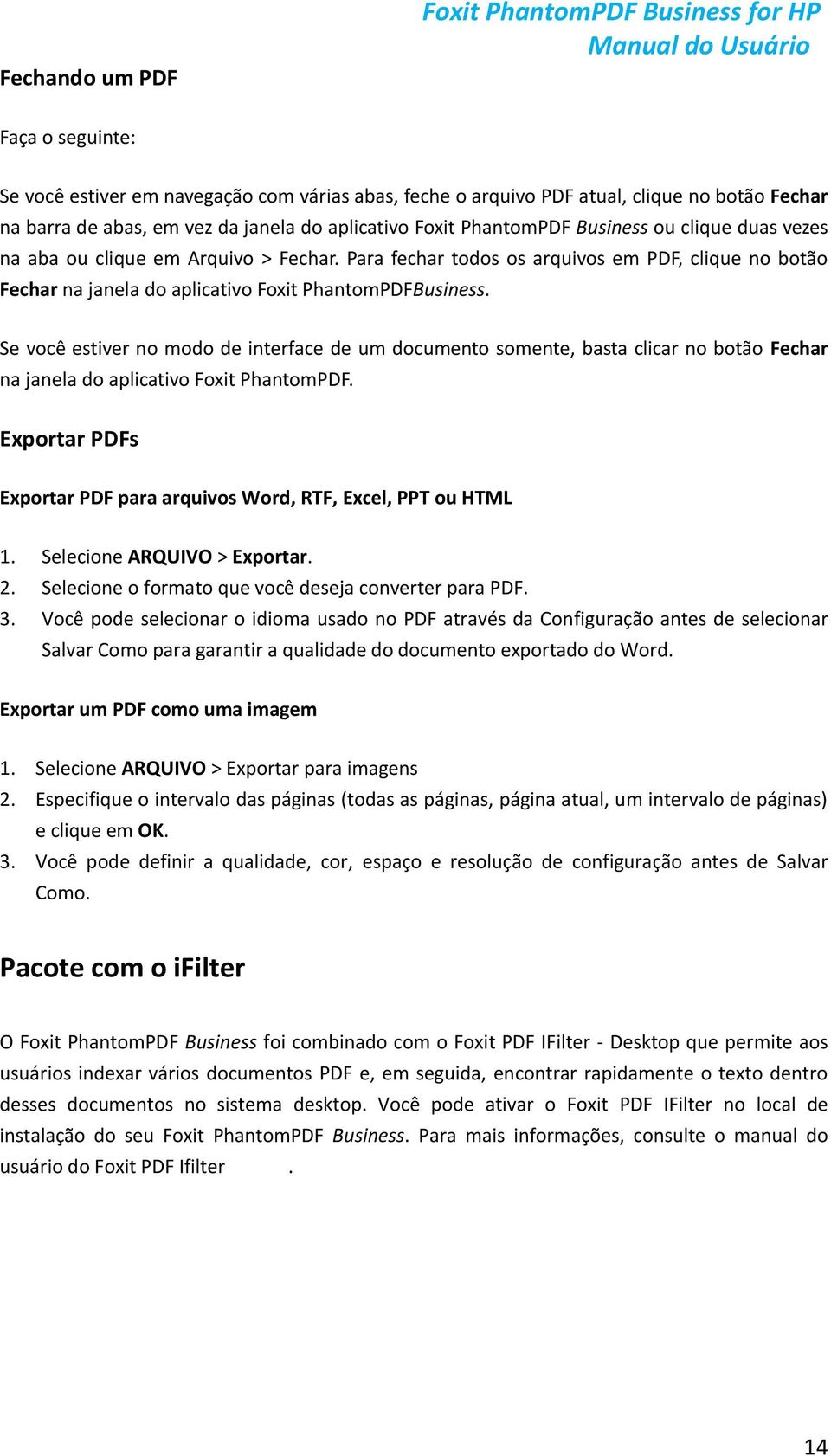 Para fechar todos os arquivos em PDF, clique no botão Fechar na janela do aplicativo Foxit PhantomPDFBusiness.