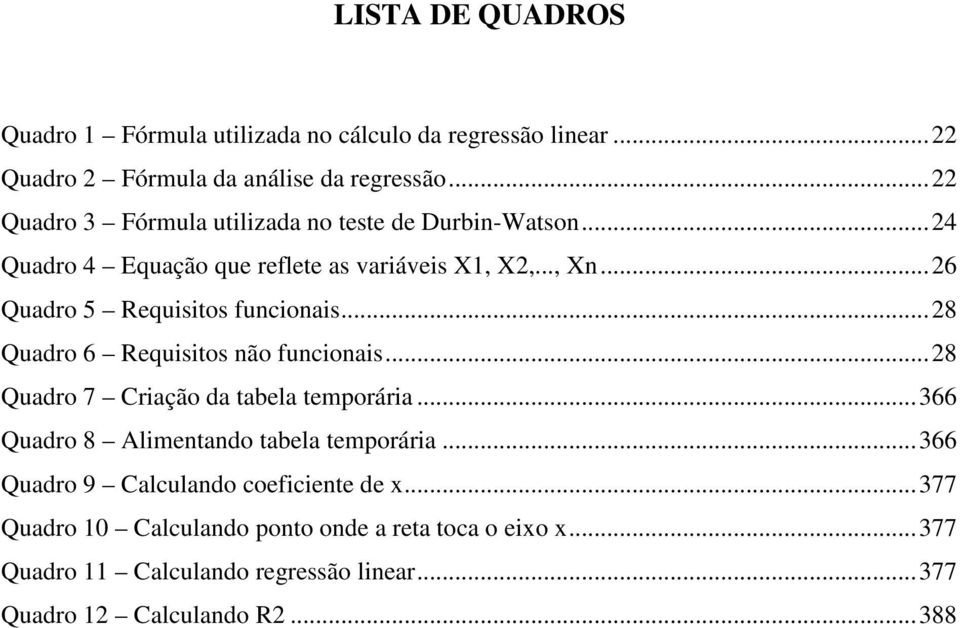 ..26 Quadro 5 Requisitos funcionais...28 Quadro 6 Requisitos não funcionais...28 Quadro 7 Criação da tabela temporária.