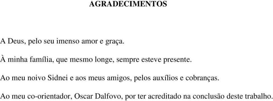 Ao meu noivo Sidnei e aos meus amigos, pelos auxílios e cobranças.