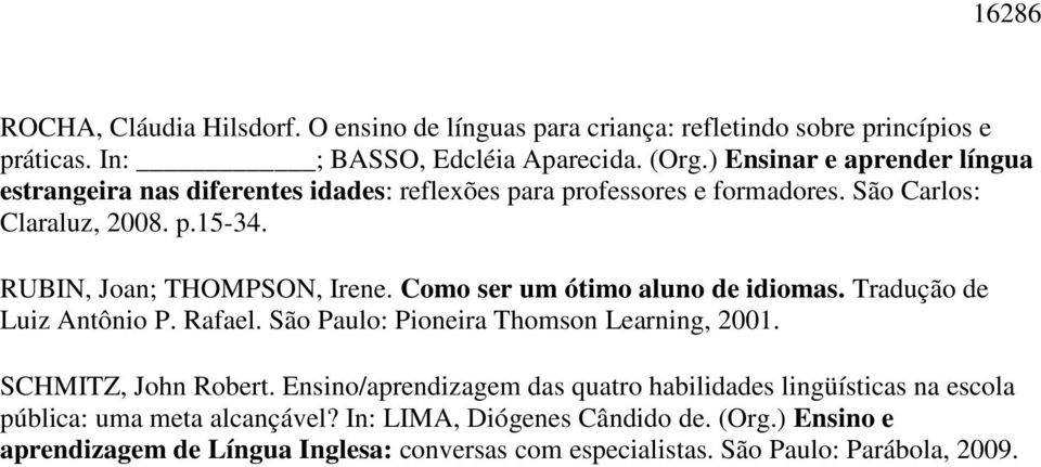 Como ser um ótimo aluno de idiomas. Tradução de Luiz Antônio P. Rafael. São Paulo: Pioneira Thomson Learning, 2001. SCHMITZ, John Robert.