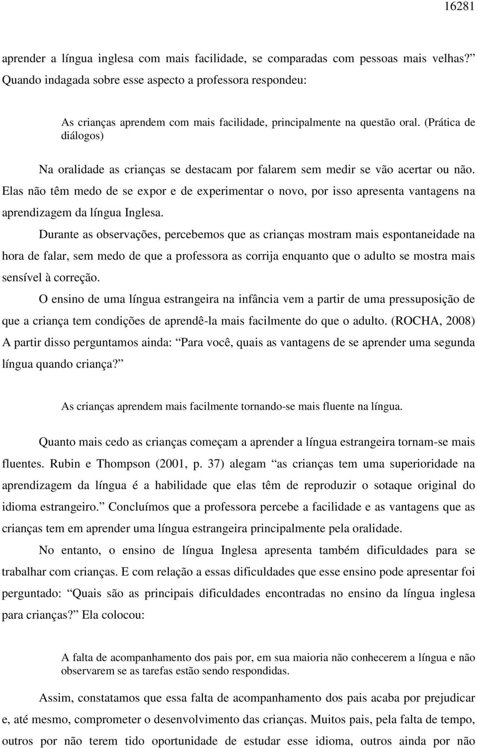 (Prática de diálogos) Na oralidade as crianças se destacam por falarem sem medir se vão acertar ou não.