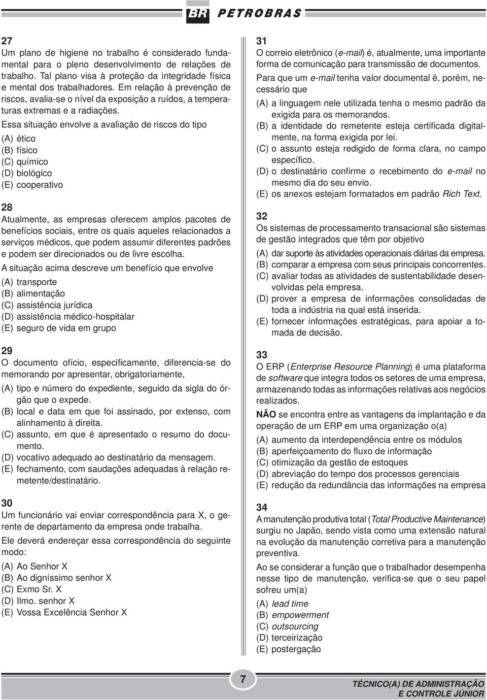 Essa situação envolve a avaliação de riscos do tipo (A) ético (B) físico (C) químico (D) biológico (E) cooperativo 28 Atualmente, as empresas oferecem amplos pacotes de benefícios sociais, entre os