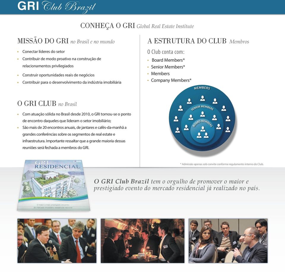 Members* O GRI CLUB no Brasil Com atuação sólida no Brasil desde 2010, o GRI tornou-se o ponto de encontro daqueles que lideram o setor imobiliário; São mais de 20 encontros anuais, de jantares e