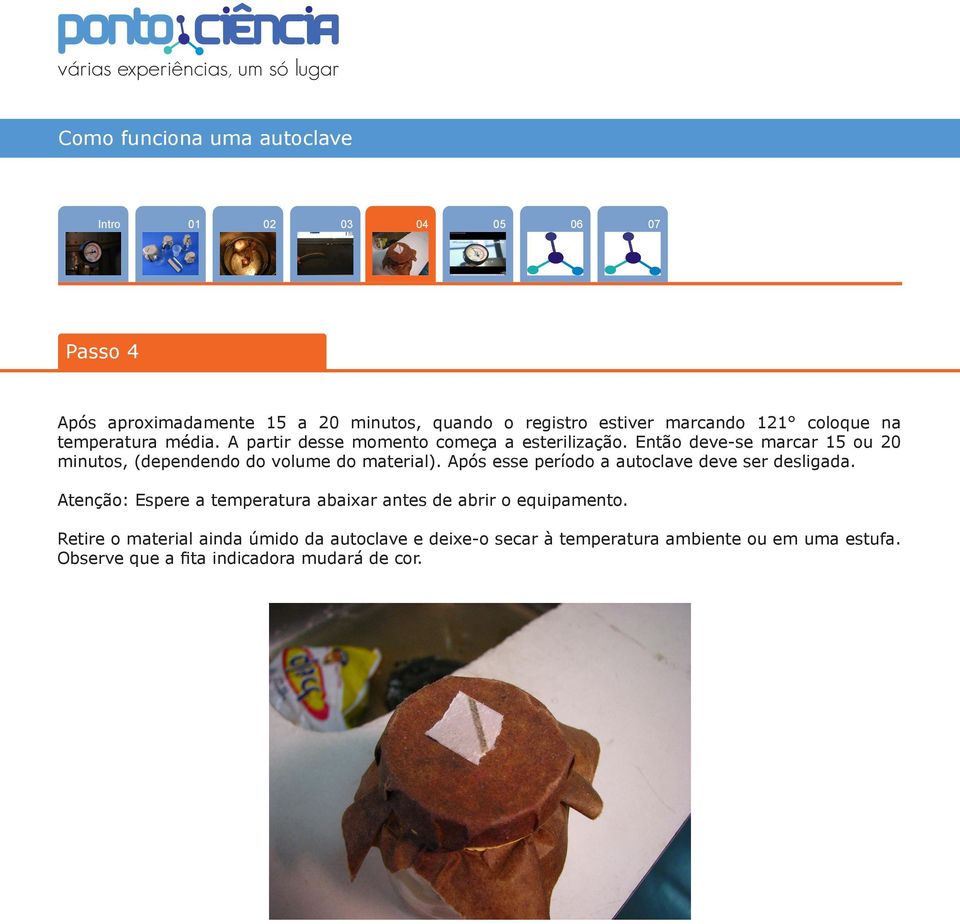 Após esse período a autoclave deve ser desligada. Atenção: Espere a temperatura abaixar antes de abrir o equipamento.