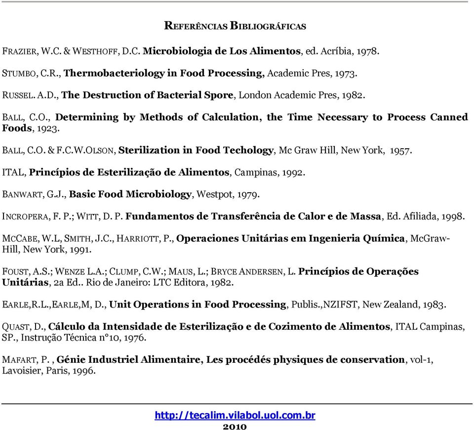 ITAL, Princípios de Esterilização de Alimentos, Campinas, 1992. BANWART, G.J., Basic Food Microbiology, Westpot, 1979. INCROPERA, F. P.; WITT, D. P. Fundamentos de Transferência de Calor e de Massa, Ed.