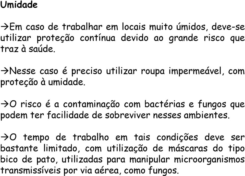 O risco é a contaminação com bactérias e fungos que podem ter facilidade de sobreviver nesses ambientes.