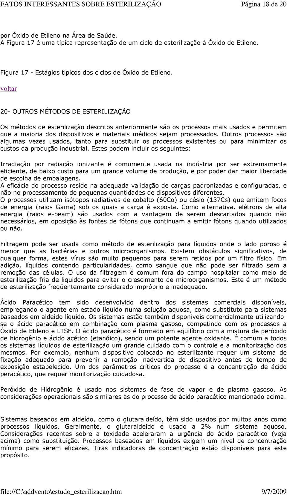 20- OUTROS MÉTODOS DE ESTERILIZAÇÃO Os métodos de esterilização descritos anteriormente são os processos mais usados e permitem que a maioria dos dispositivos e materiais médicos sejam processados.