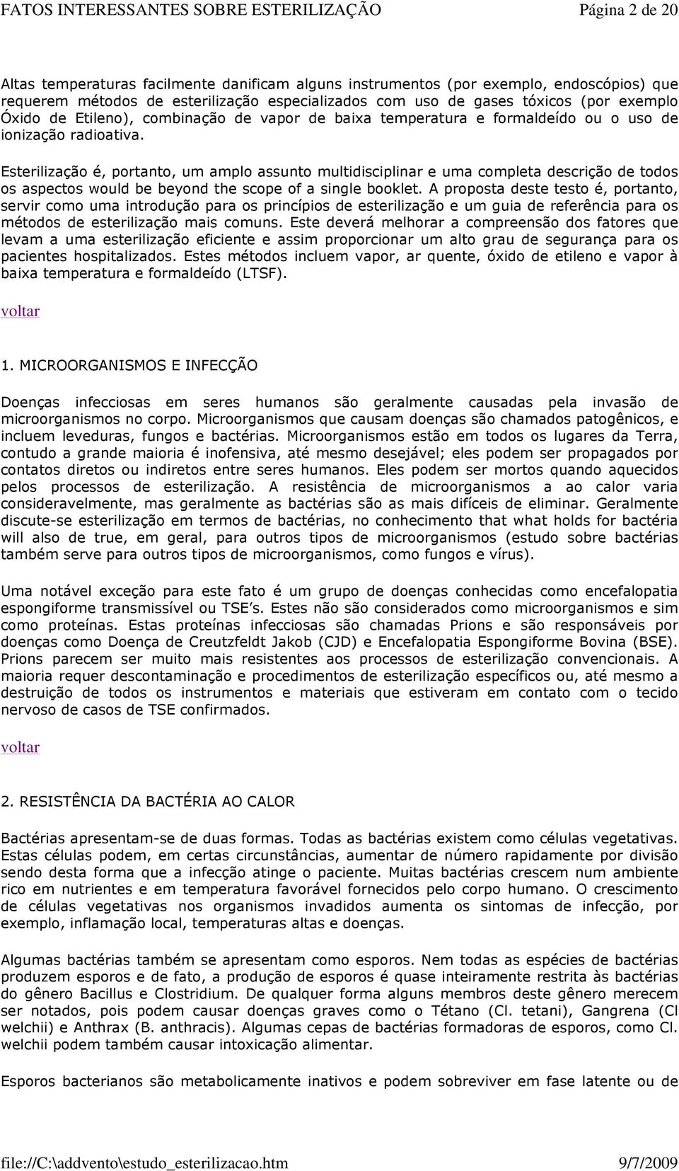 Esterilização é, portanto, um amplo assunto multidisciplinar e uma completa descrição de todos os aspectos would be beyond the scope of a single booklet.