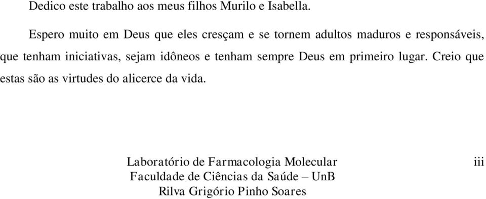 responsáveis, que tenham iniciativas, sejam idôneos e tenham sempre