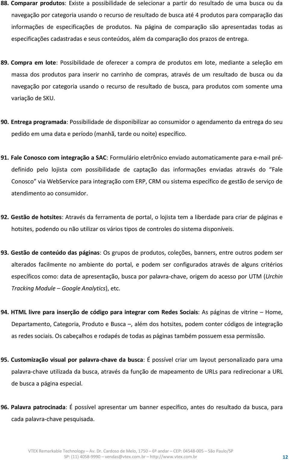 Compra em lote: Possibilidade de oferecer a compra de produtos em lote, mediante a seleção em massa dos produtos para inserir no carrinho de compras, através de um resultado de busca ou da navegação