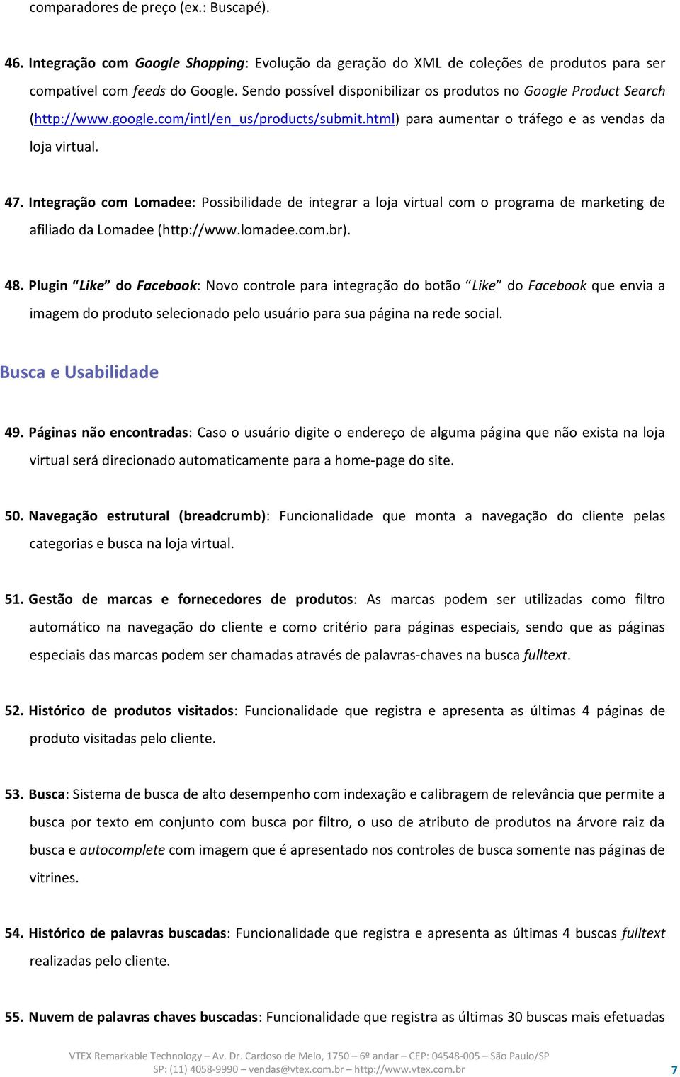 Integração com Lomadee: Possibilidade de integrar a loja virtual com o programa de marketing de afiliado da Lomadee (http://www.lomadee.com.br). 48.