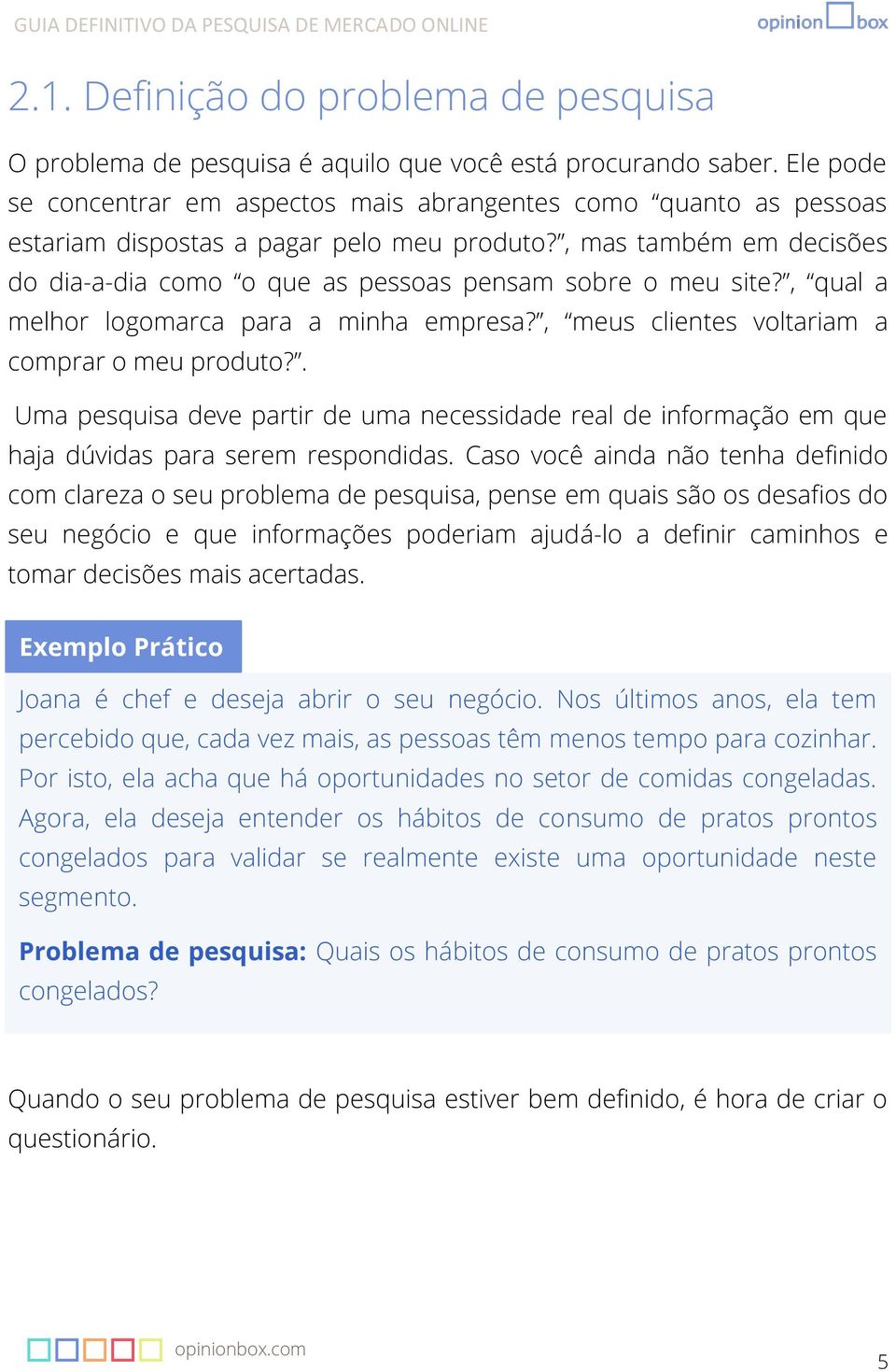 , mas também em decisões do dia-a-dia como o que as pessoas pensam sobre o meu site?, qual a melhor logomarca para a minha empresa?, meus clientes voltariam a comprar o meu produto?