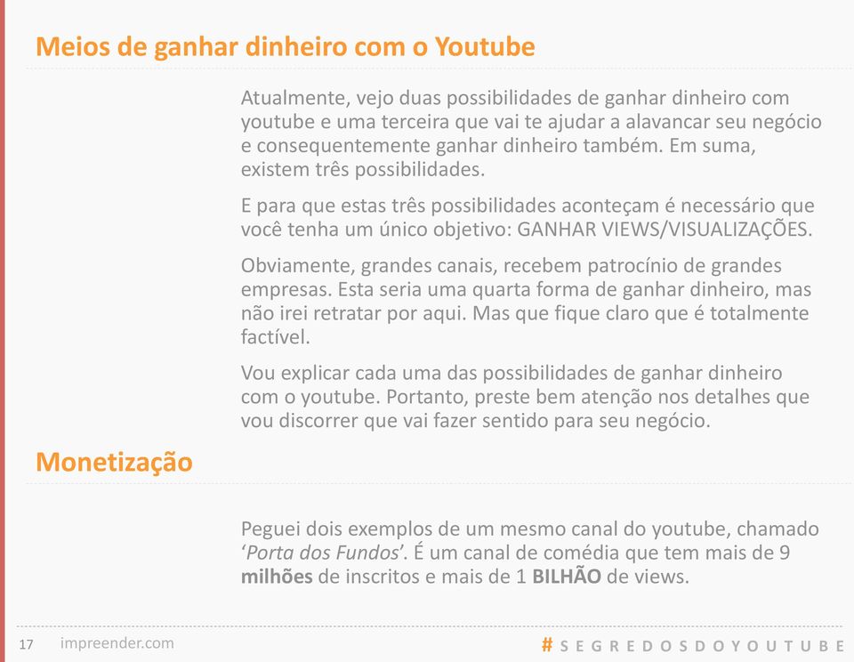 Obviamente, grandes canais, recebem patrocínio de grandes empresas. Esta seria uma quarta forma de ganhar dinheiro, mas não irei retratar por aqui. Mas que fique claro que é totalmente factível.