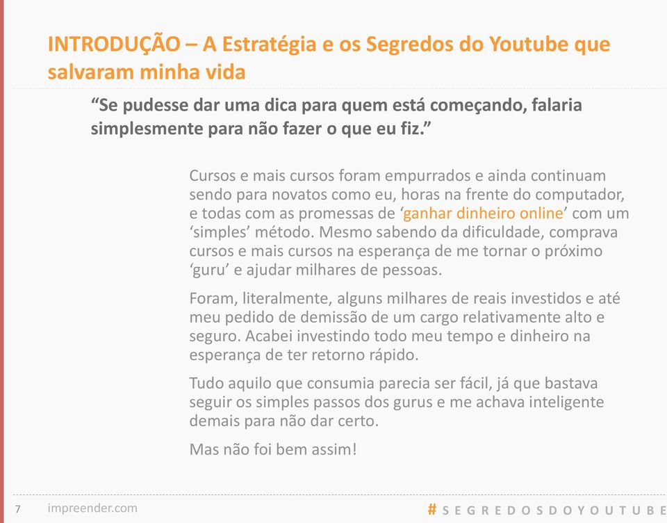 Mesmo sabendo da dificuldade, comprava cursos e mais cursos na esperança de me tornar o próximo guru e ajudar milhares de pessoas.