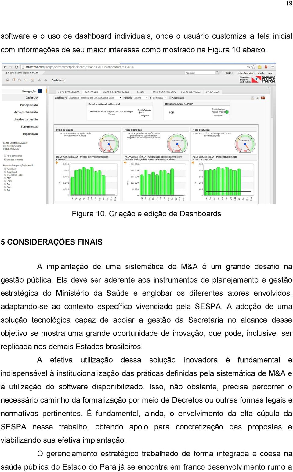 Ela deve ser aderente aos instrumentos de planejamento e gestão estratégica do Ministério da Saúde e englobar os diferentes atores envolvidos, adaptando-se ao contexto específico vivenciado pela