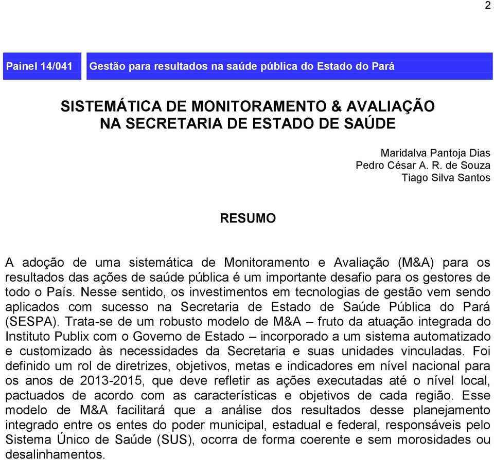 Nesse sentido, os investimentos em tecnologias de gestão vem sendo aplicados com sucesso na Secretaria de Estado de Saúde Pública do Pará (SESPA).