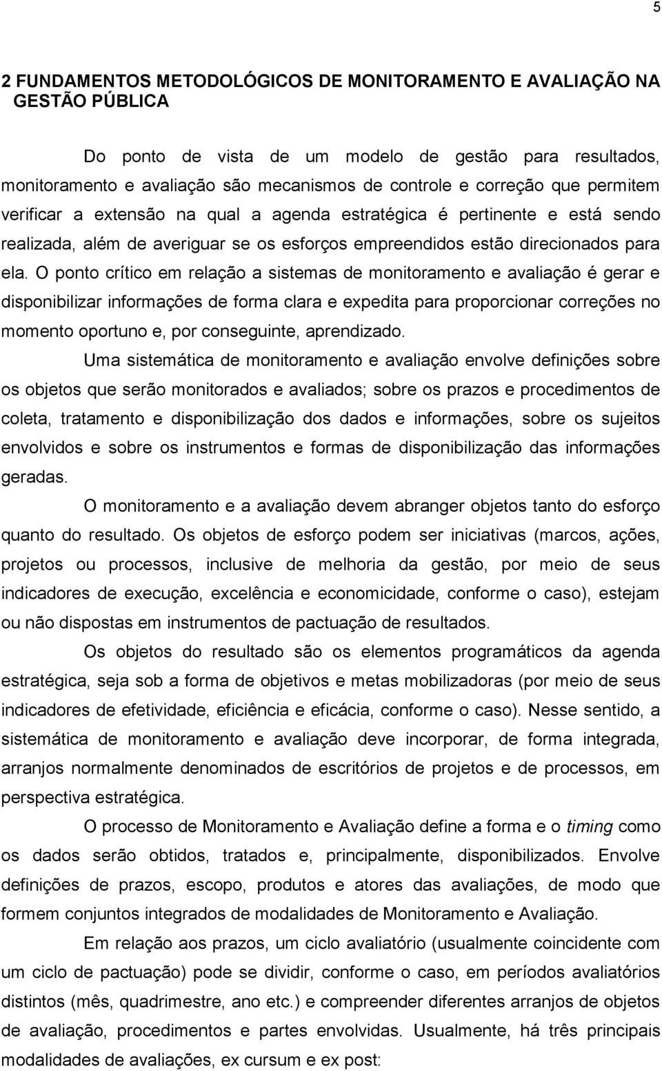 O ponto crítico em relação a sistemas de monitoramento e avaliação é gerar e disponibilizar informações de forma clara e expedita para proporcionar correções no momento oportuno e, por conseguinte,