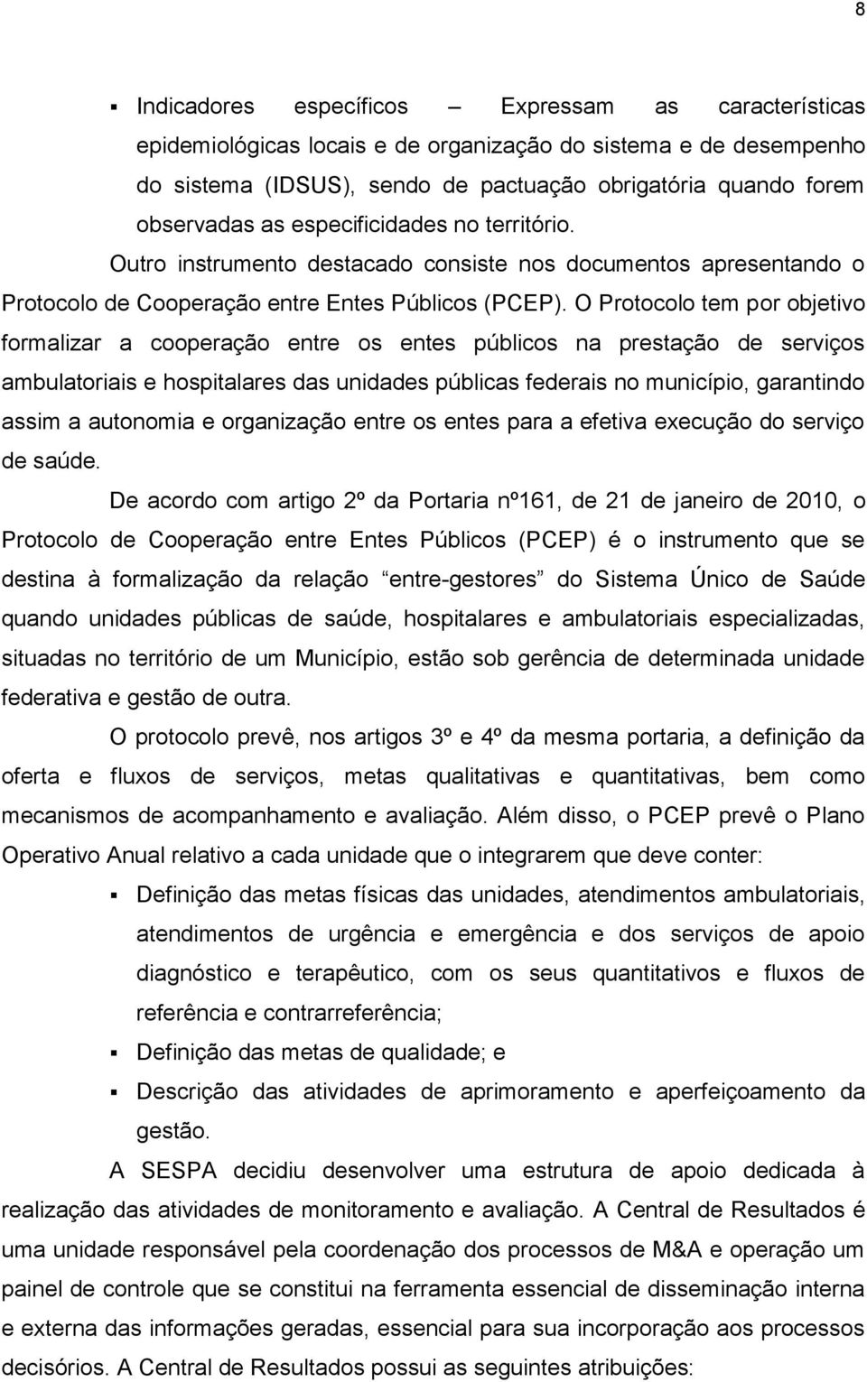 O Protocolo tem por objetivo formalizar a cooperação entre os entes públicos na prestação de serviços ambulatoriais e hospitalares das unidades públicas federais no município, garantindo assim a