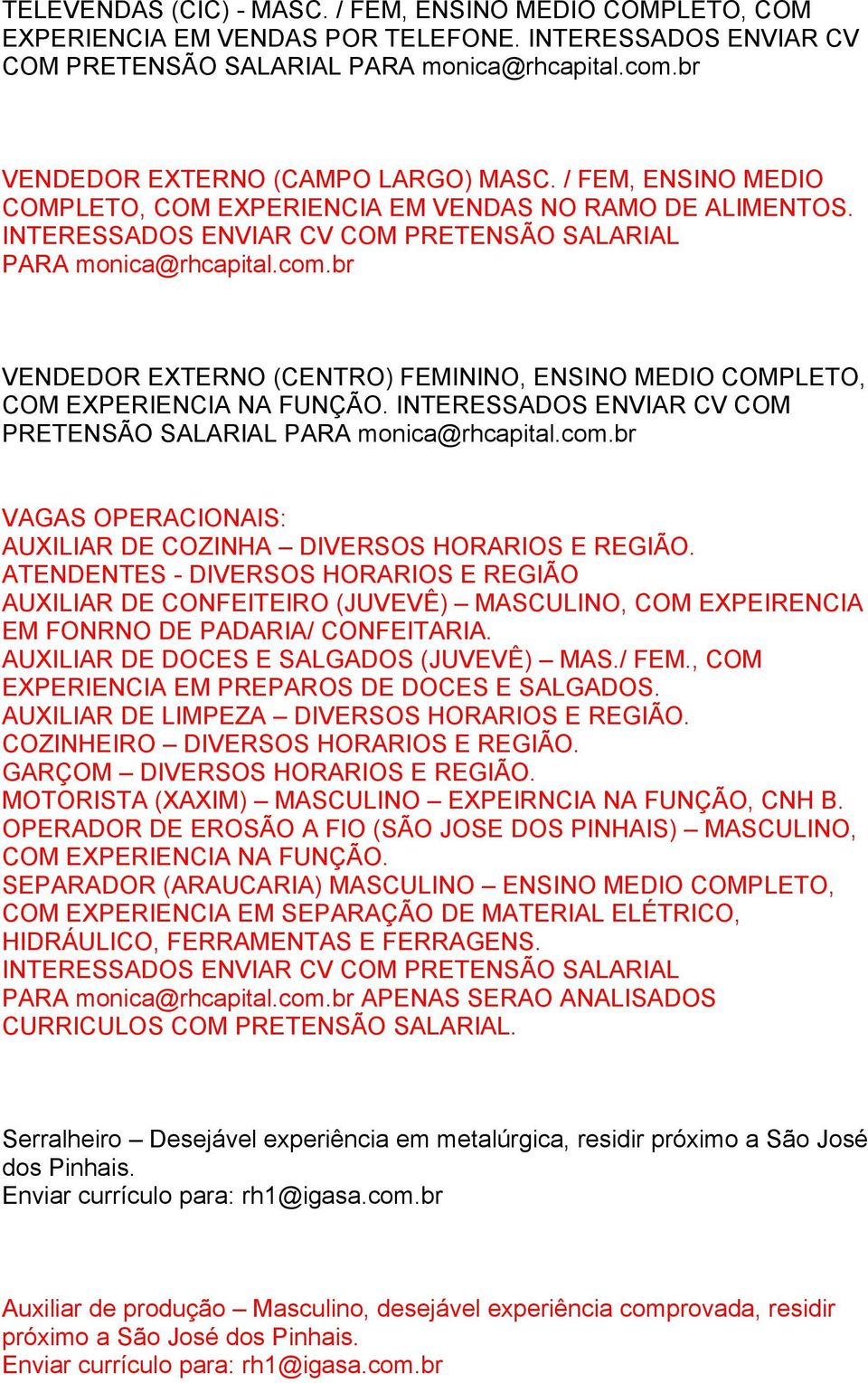 br VENDEDOR EXTERNO (CENTRO) FEMININO, ENSINO MEDIO COMPLETO, COM EXPERIENCIA NA FUNÇÃO. INTERESSADOS ENVIAR CV COM PRETENSÃO SALARIAL PARA monica@rhcapital.com.