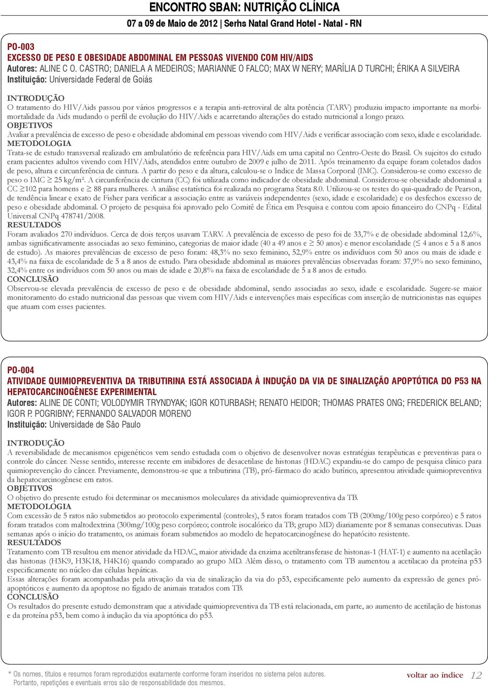 terapia anti-retroviral de alta potência (TARV) produziu impacto importante na morbimortalidade da Aids mudando o perfil de evolução do HIV/Aids e acarretando alterações do estado nutricional a longo