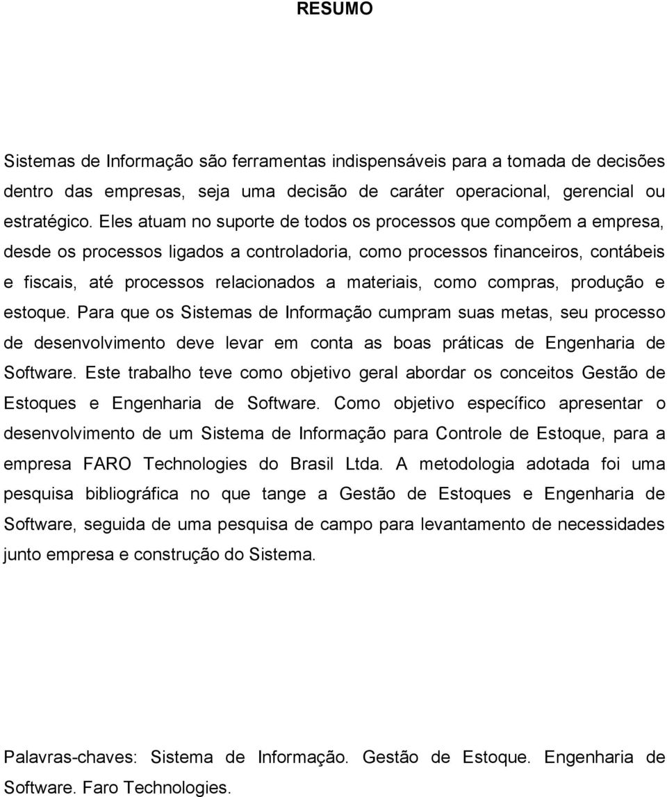 como compras, produção e estoque. Para que os Sistemas de Informação cumpram suas metas, seu processo de desenvolvimento deve levar em conta as boas práticas de Engenharia de Software.