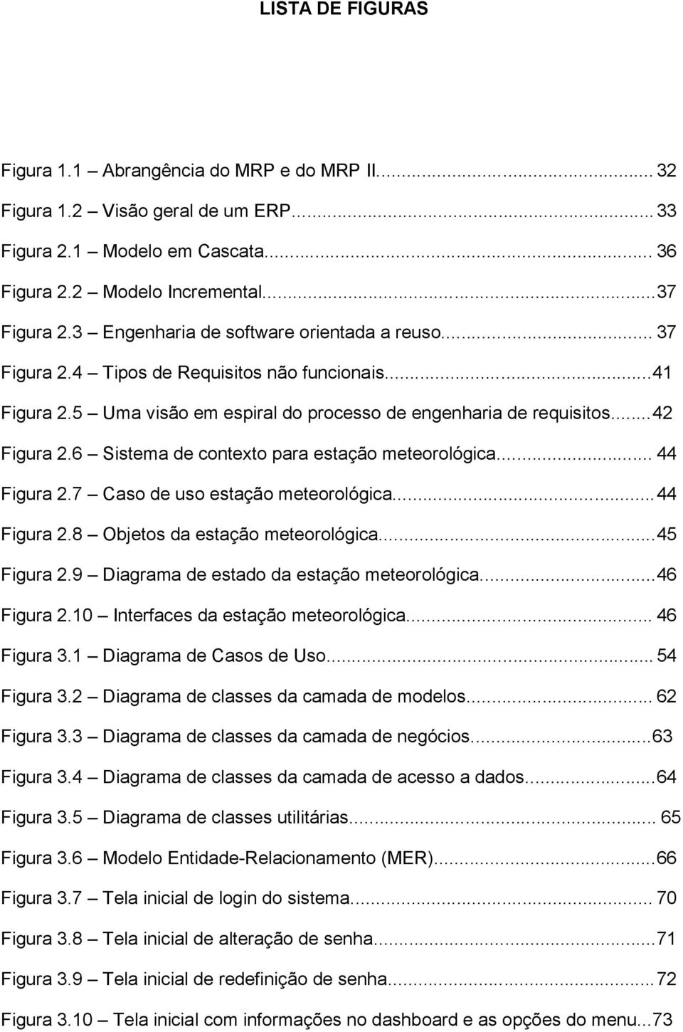 6 Sistema de contexto para estação meteorológica... 44 Figura 2.7 Caso de uso estação meteorológica... 44 Figura 2.8 Objetos da estação meteorológica... 45 Figura 2.