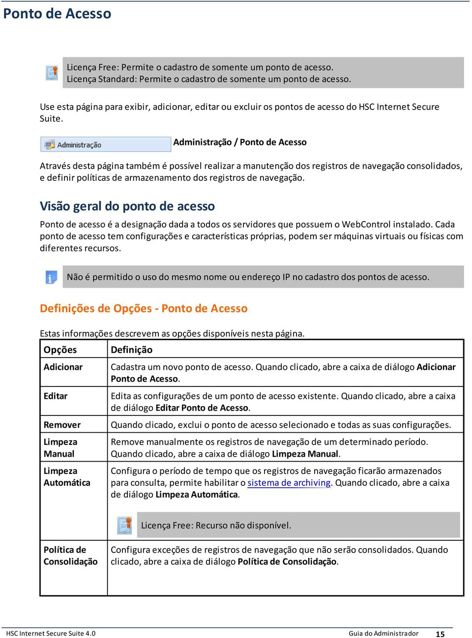 definir políticas de armazenamento dos registros de navegação Visão geral do ponto de acesso Ponto de acesso é a designação dada a todos os servidores que possuem o WebControl instalado Cada ponto de