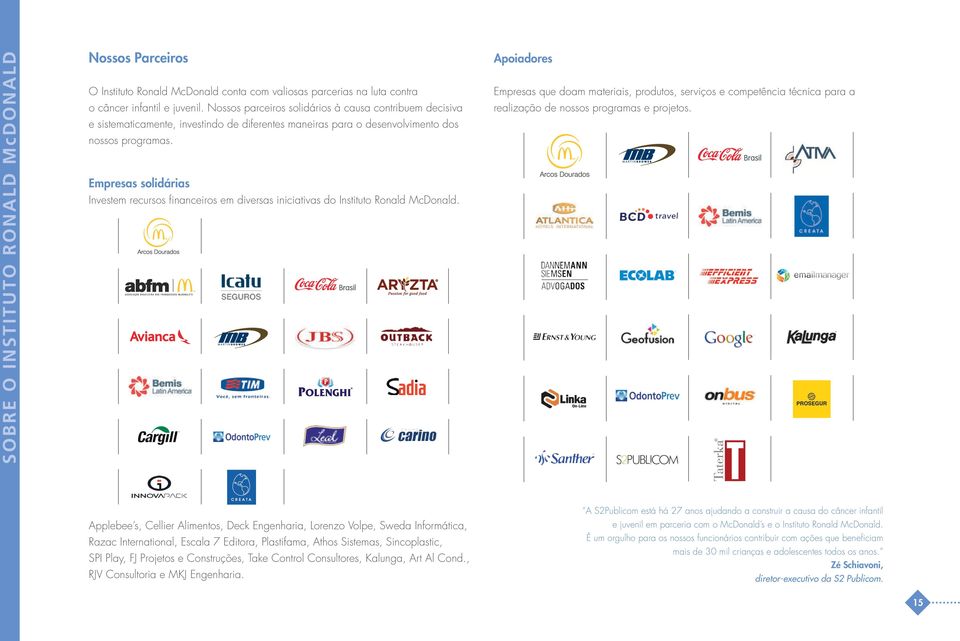Empresas solidárias Investem recursos financeiros em diversas iniciativas do Instituto Ronald McDonald.