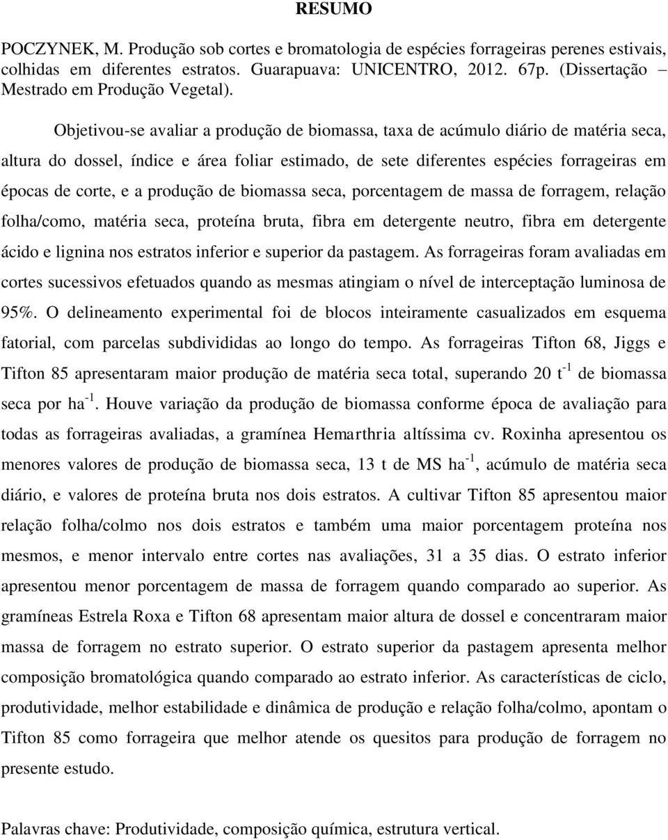 Objetivou-se avaliar a produção de biomassa, taxa de acúmulo diário de matéria seca, altura do dossel, índice e área foliar estimado, de sete diferentes espécies forrageiras em épocas de corte, e a