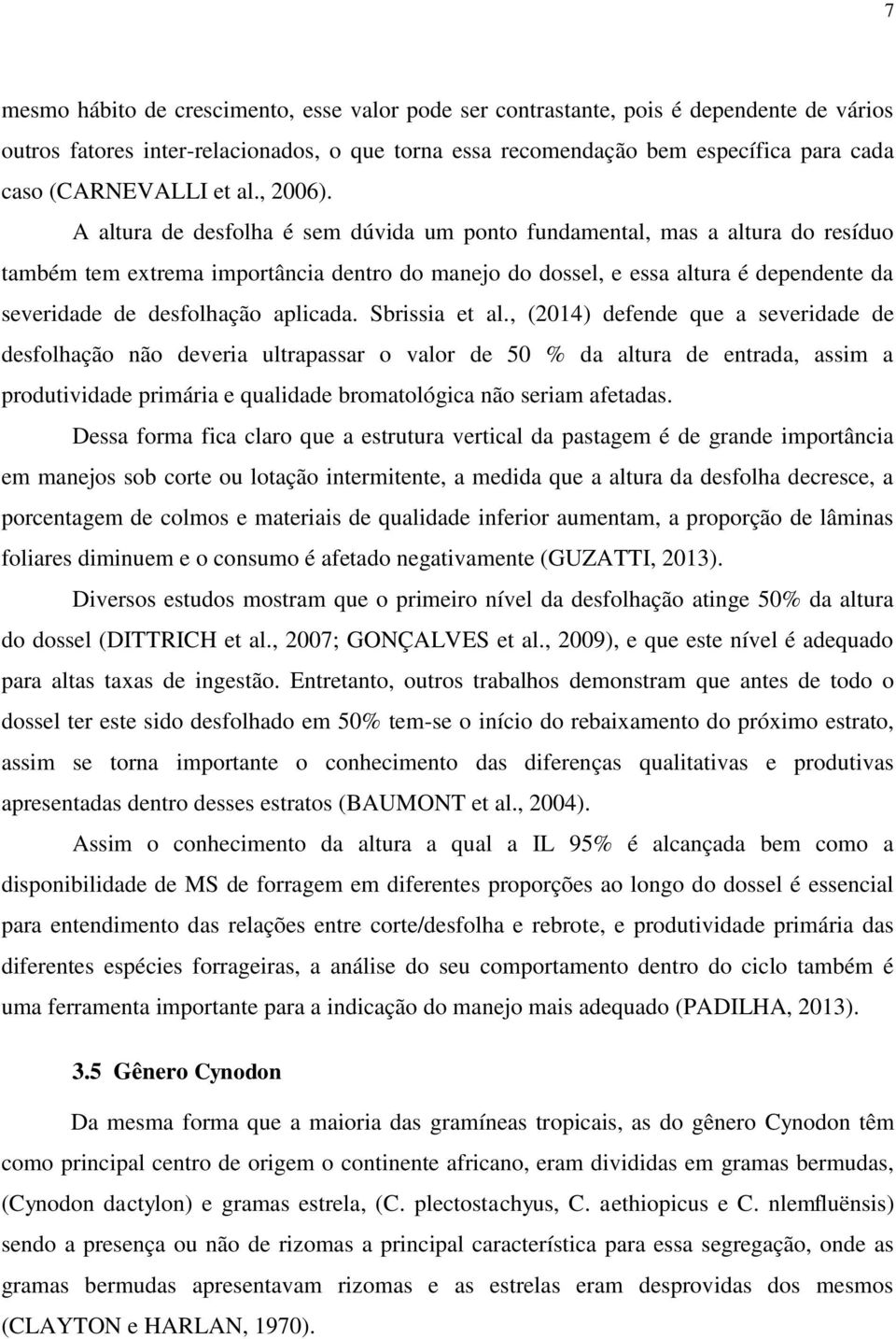 A altura de desfolha é sem dúvida um ponto fundamental, mas a altura do resíduo também tem extrema importância dentro do manejo do dossel, e essa altura é dependente da severidade de desfolhação