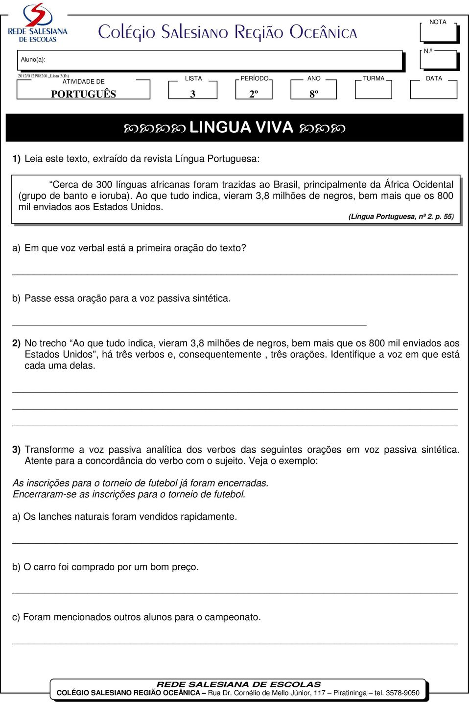 (Língua Portuguesa, nº 2. p. 55) a) Em que voz verbal está a primeira oração do texto? b) Passe essa oração para a voz passiva sintética.