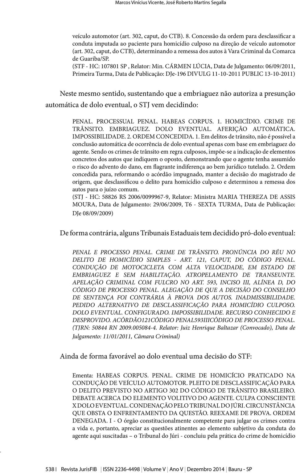 302, caput, do CTB), determinando a remessa dos autos à Vara Criminal da Comarca de Guariba/SP. (STF - HC: 107801 SP, Relator: Min.