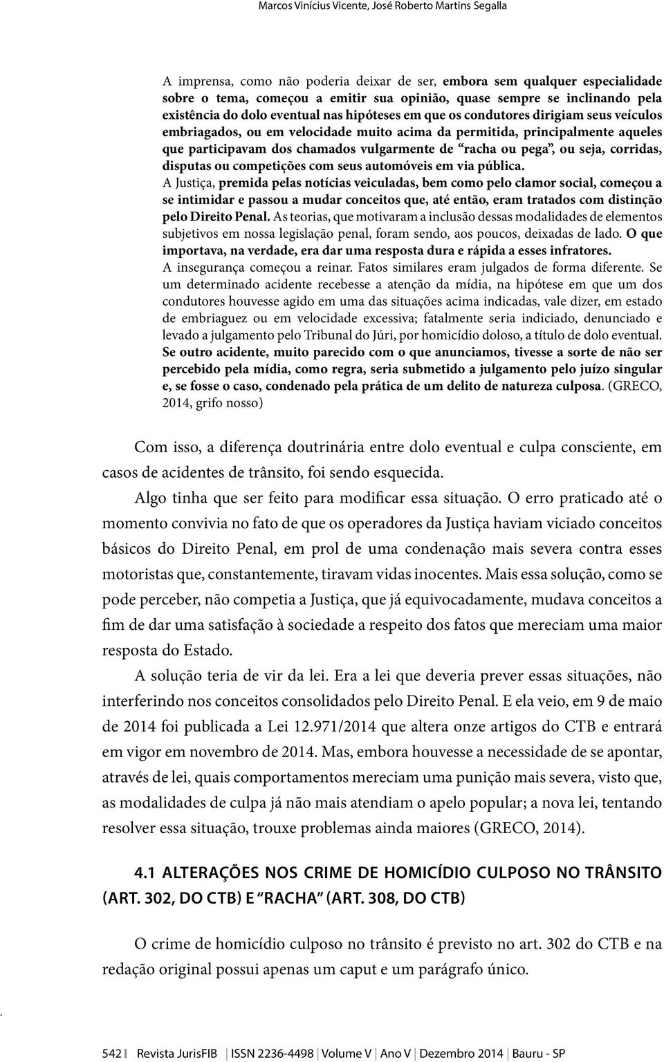 dos chamados vulgarmente de racha ou pega, ou seja, corridas, disputas ou competições com seus automóveis em via pública.