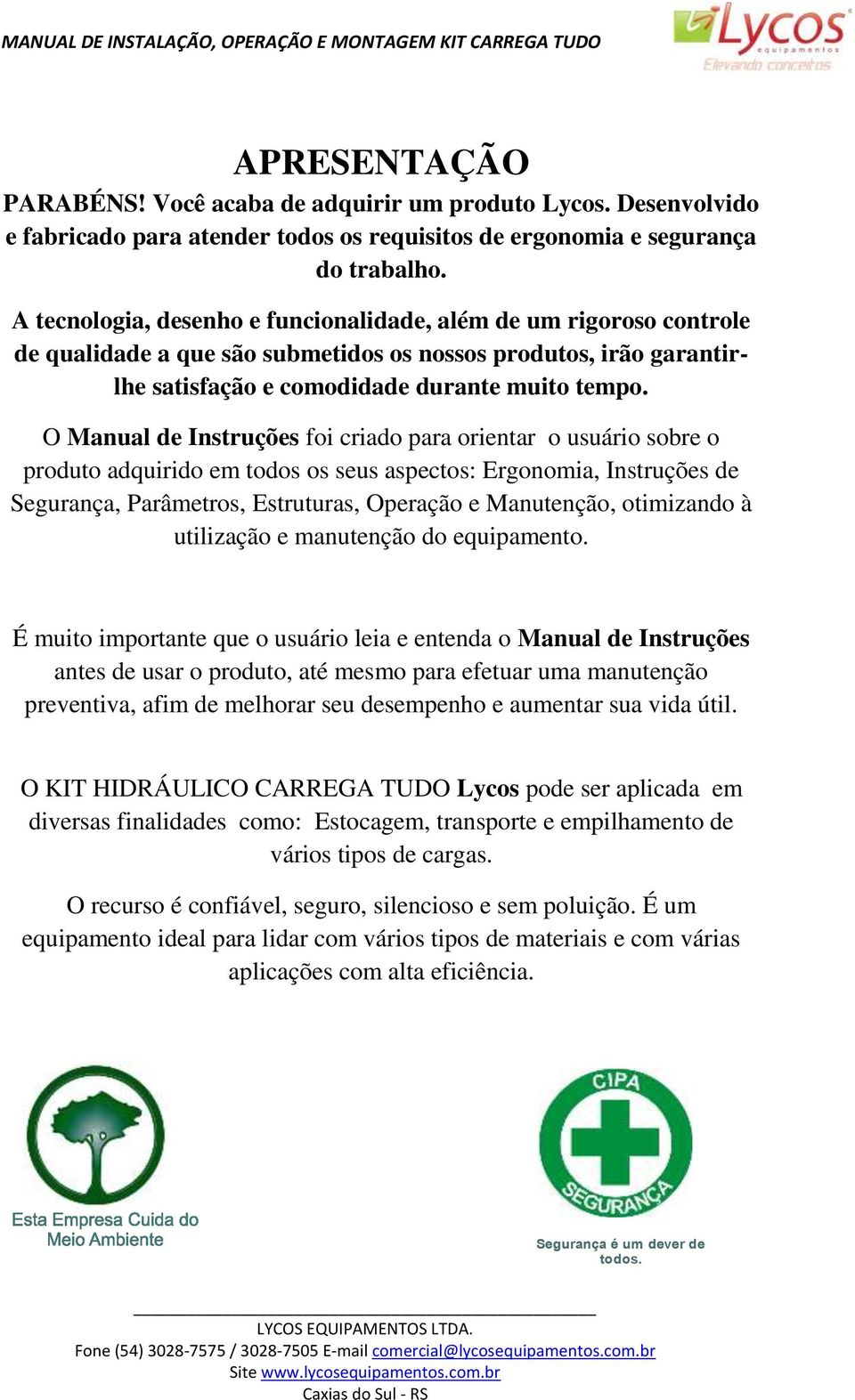 O Manual de Instruções foi criado para orientar o usuário sobre o produto adquirido em todos os seus aspectos: Ergonomia, Instruções de Segurança, Parâmetros, Estruturas, Operação e Manutenção,