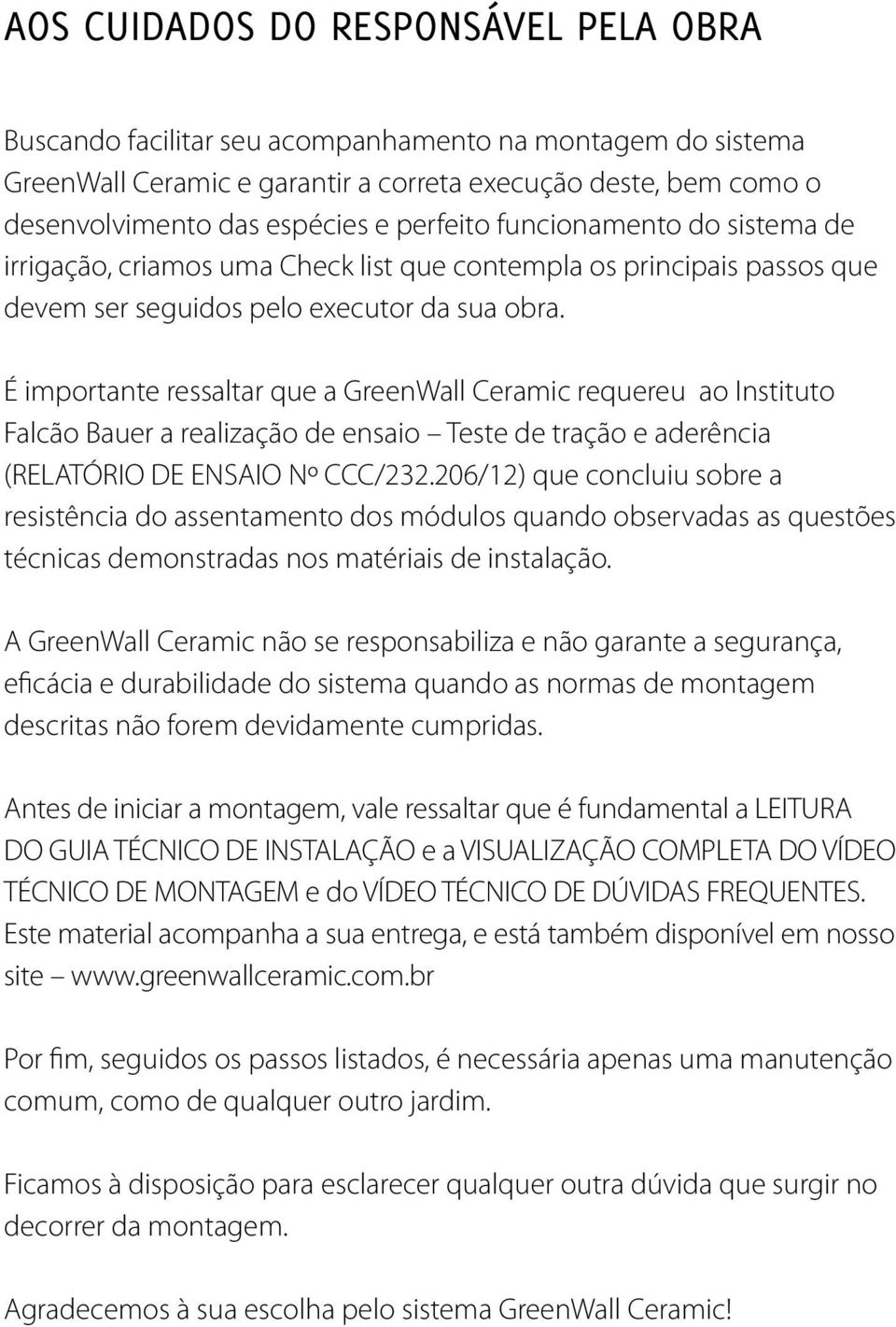 É importante ressaltar que a GreenWall Ceramic requereu ao Instituto Falcão Bauer a realização de ensaio Teste de tração e aderência (RELATÓRIO DE ENSAIO Nº CCC/232.