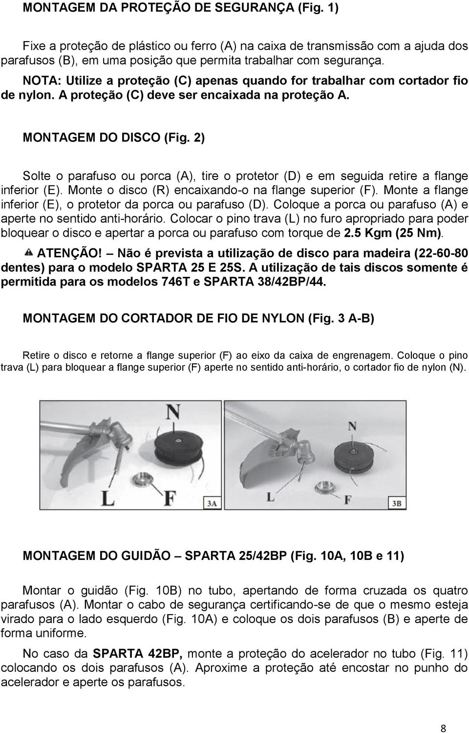 2) Solte o parafuso ou porca (A), tire o protetor (D) e em seguida retire a flange inferior (E). Monte o disco (R) encaixando-o na flange superior (F).