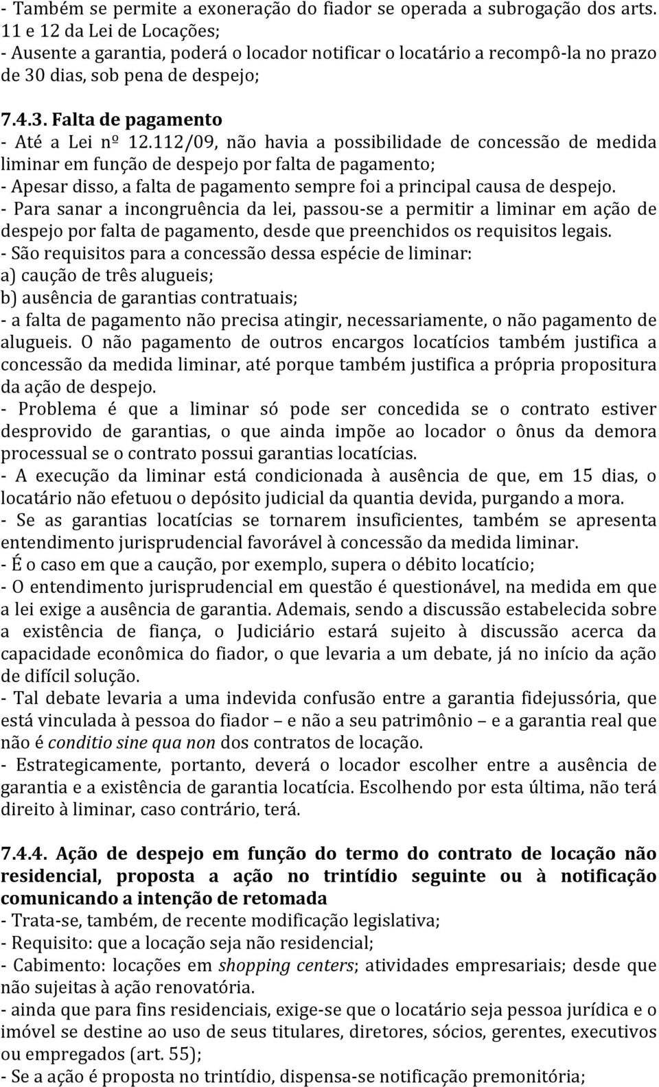 112/09, não havia a possibilidade de concessão de medida liminar em função de despejo por falta de pagamento; - Apesar disso, a falta de pagamento sempre foi a principal causa de despejo.