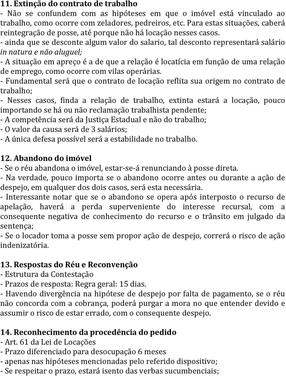 - ainda que se desconte algum valor do salario, tal desconto representará salário in natura e não aluguel; - A situação em apreço é a de que a relação é locatícia em função de uma relação de emprego,