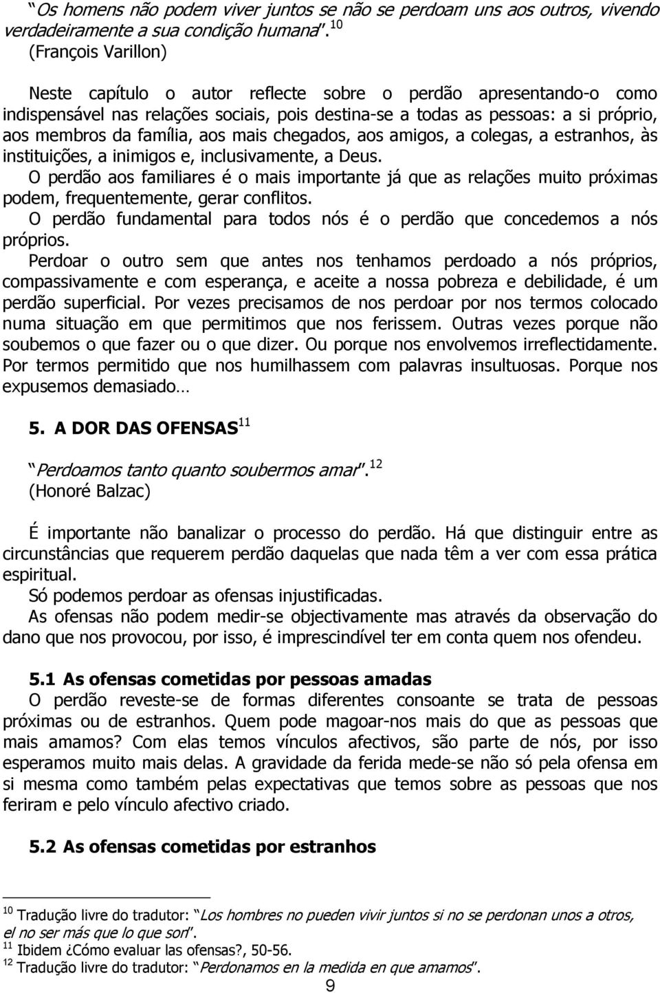 aos mais chegados, aos amigos, a colegas, a estranhos, às instituições, a inimigos e, inclusivamente, a Deus.