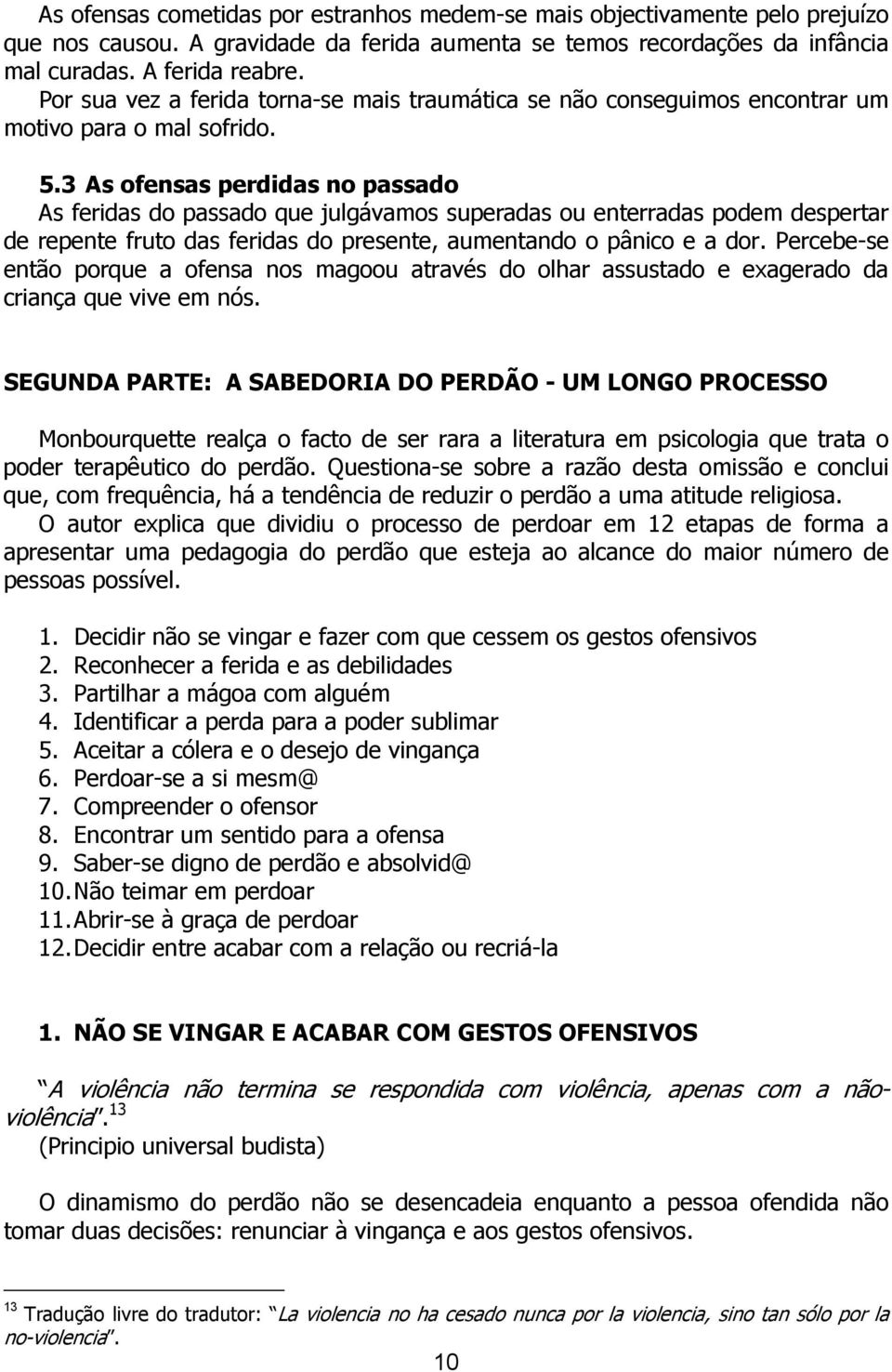 3 As ofensas perdidas no passado As feridas do passado que julgávamos superadas ou enterradas podem despertar de repente fruto das feridas do presente, aumentando o pânico e a dor.