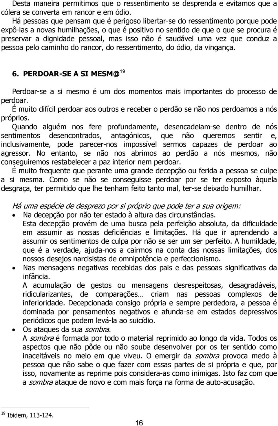 isso não é saudável uma vez que conduz a pessoa pelo caminho do rancor, do ressentimento, do ódio, da vingança. 6.