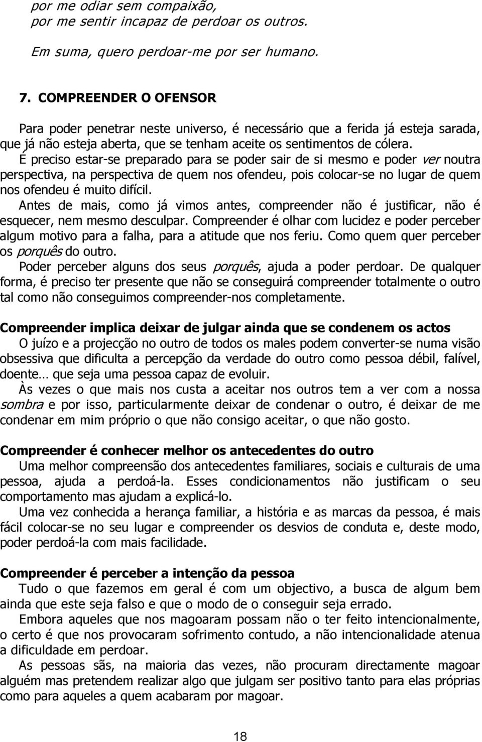 É preciso estar-se preparado para se poder sair de si mesmo e poder ver noutra perspectiva, na perspectiva de quem nos ofendeu, pois colocar-se no lugar de quem nos ofendeu é muito difícil.