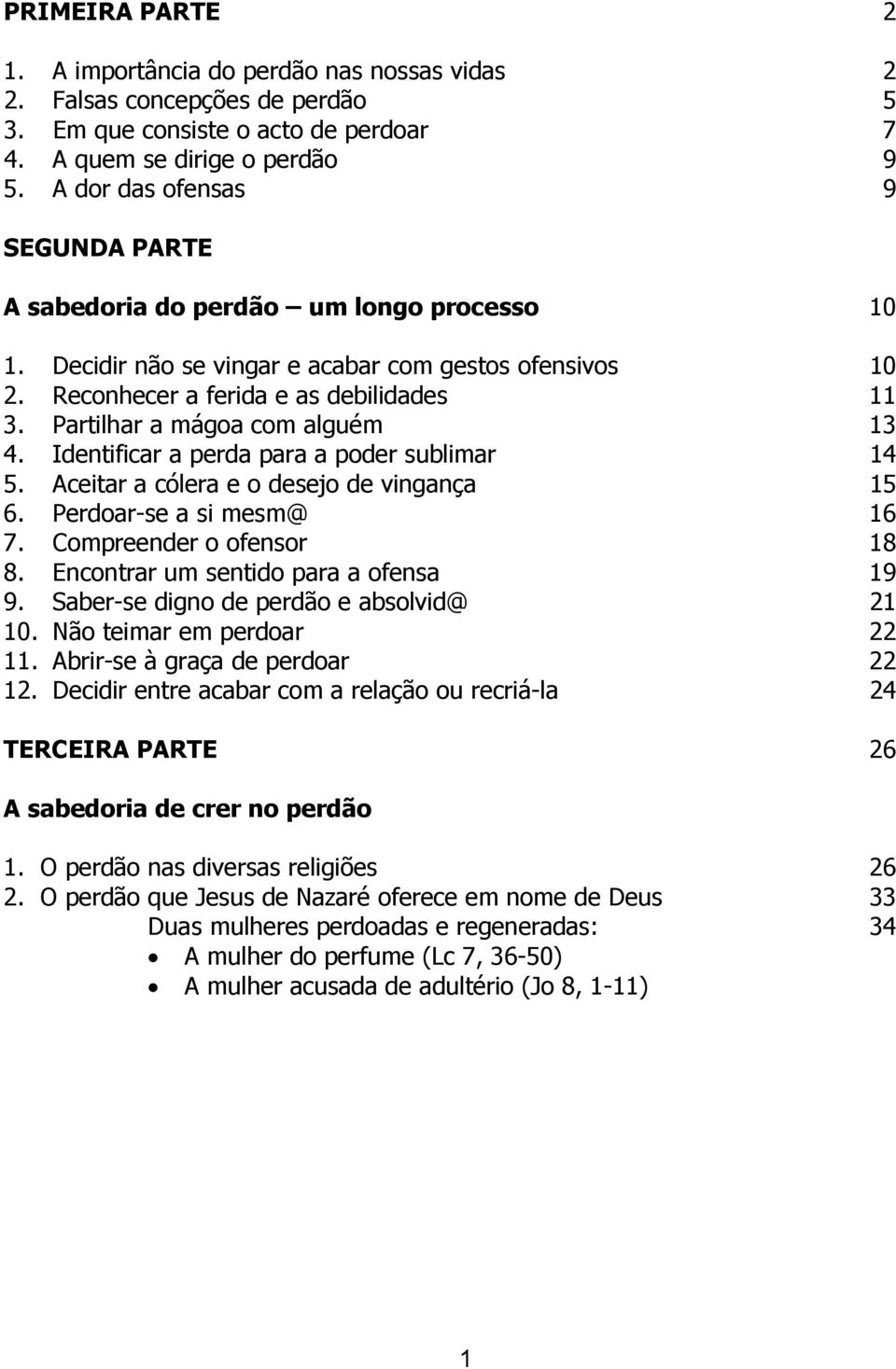 Partilhar a mágoa com alguém 13 4. Identificar a perda para a poder sublimar 14 5. Aceitar a cólera e o desejo de vingança 15 6. Perdoar-se a si mesm@ 16 7. Compreender o ofensor 18 8.