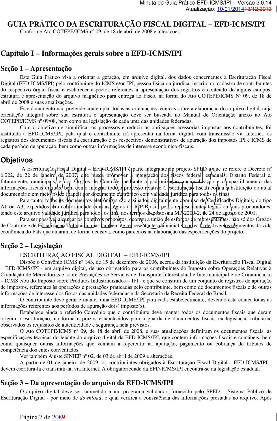 (EFD-ICMS/IPI) pelo contribuinte do ICMS e/ou IPI, pessoa física ou jurídica, inscrito no cadastro de contribuintes do respectivo órgão fiscal e esclarecer aspectos referentes à apresentação dos