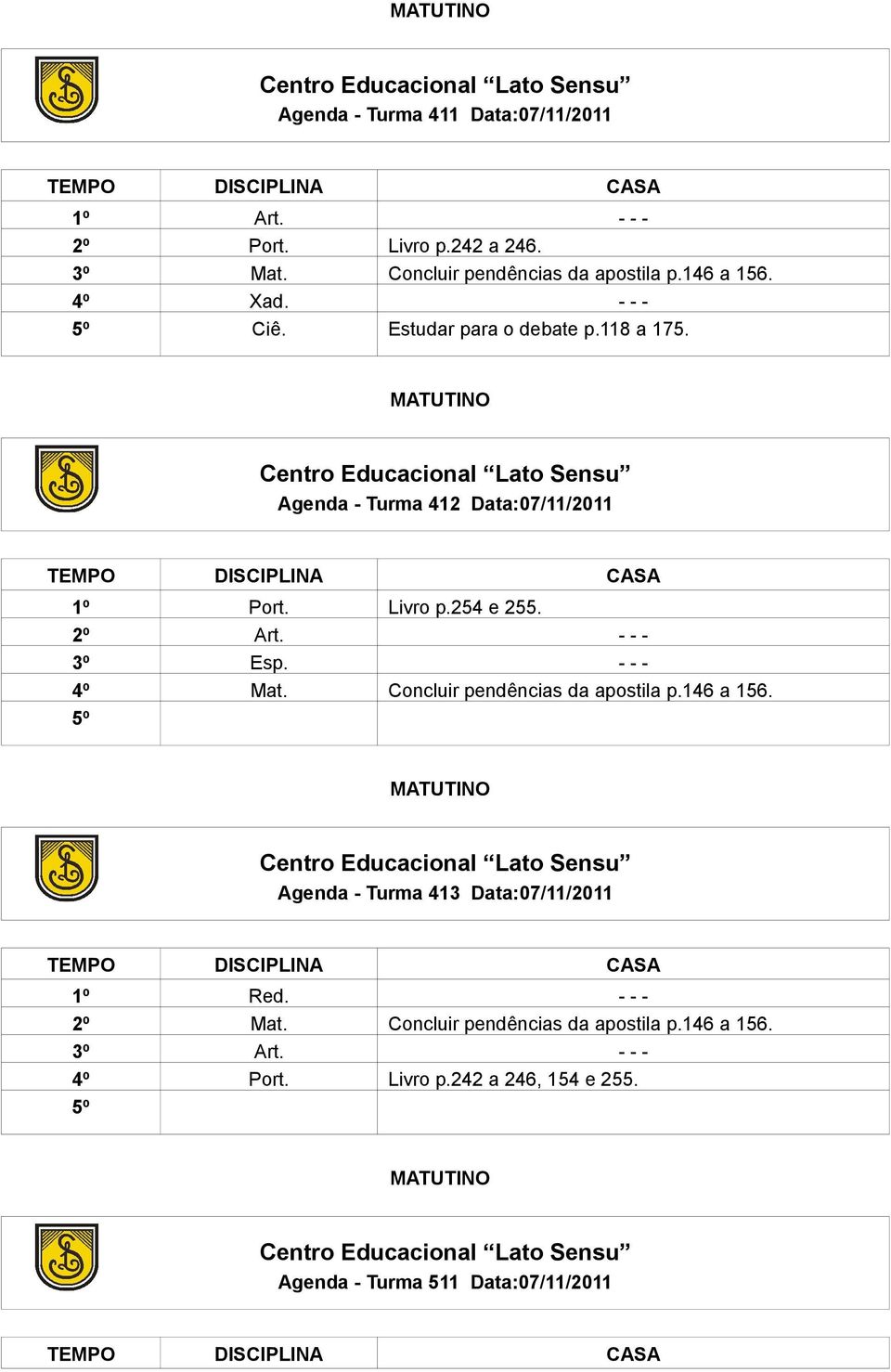 - - - 3º Esp. - - - 4º Mat. Concluir pendências da apostila p.146 a 156. Agenda - Turma 413 Data:07/11/2011 1º Red. - - - 2º Mat.