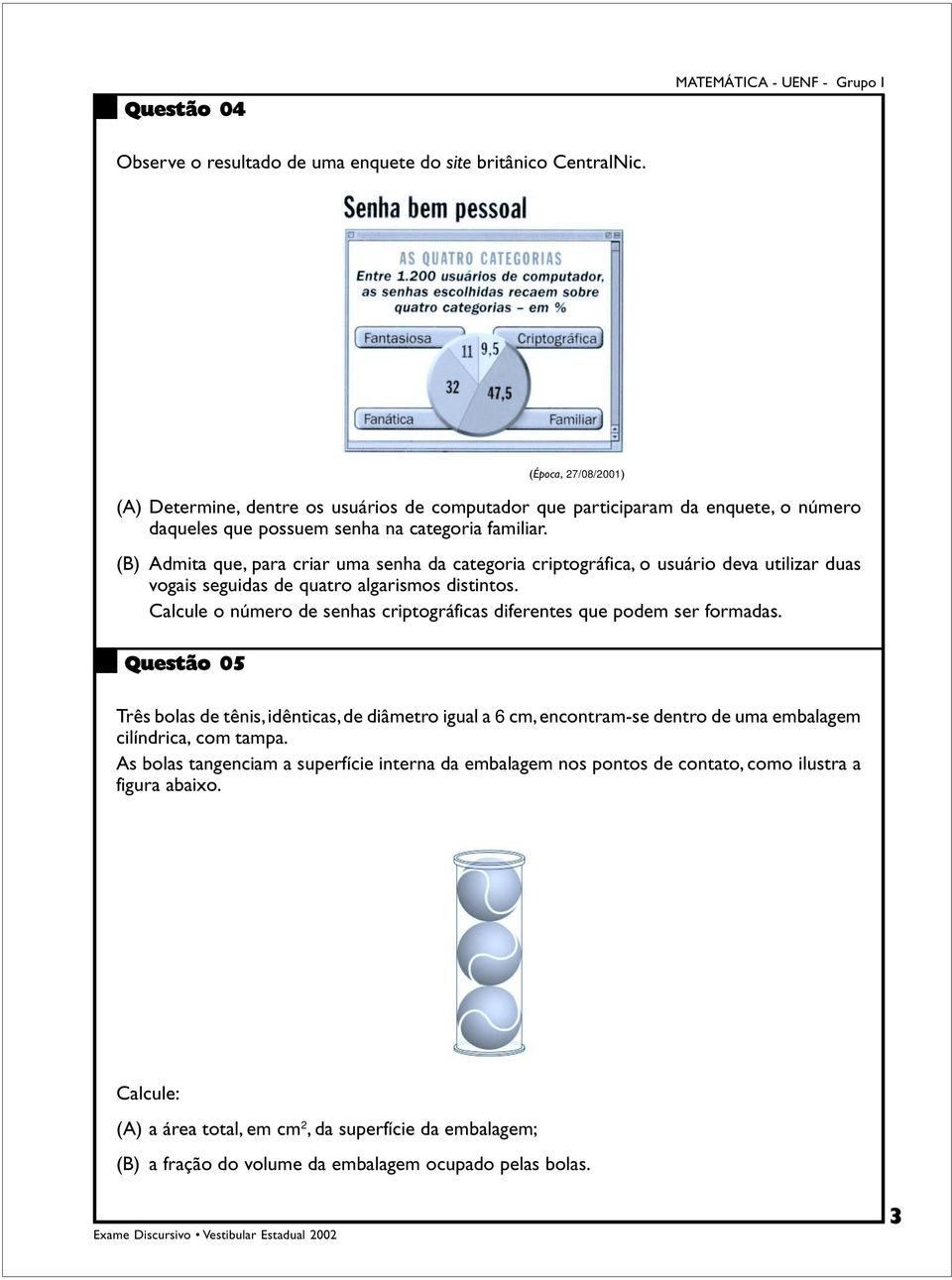 (B) Admita que, para criar uma senha da categoria criptográfica, o usuário deva utilizar duas vogais seguidas de quatro algarismos distintos.